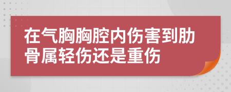 在气胸胸腔内伤害到肋骨属轻伤还是重伤
