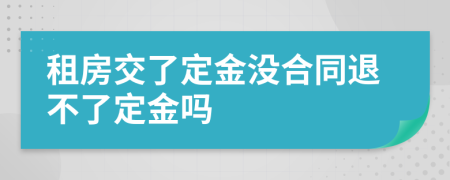 租房交了定金没合同退不了定金吗