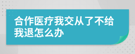 合作医疗我交从了不给我退怎么办