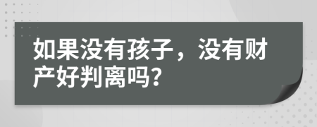 如果没有孩子，没有财产好判离吗？