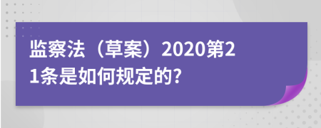 监察法（草案）2020第21条是如何规定的?