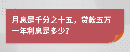 月息是千分之十五，贷款五万一年利息是多少？