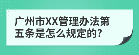 广州市XX管理办法第五条是怎么规定的?