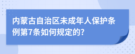 内蒙古自治区未成年人保护条例第7条如何规定的?