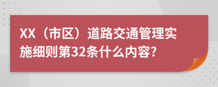 XX（市区）道路交通管理实施细则第32条什么内容?