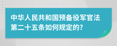 中华人民共和国预备役军官法第二十五条如何规定的?