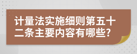 计量法实施细则第五十二条主要内容有哪些?