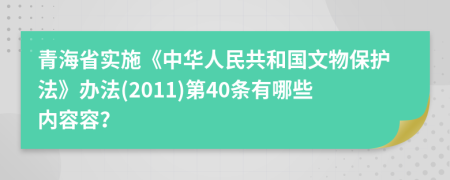 青海省实施《中华人民共和国文物保护法》办法(2011)第40条有哪些内容容？