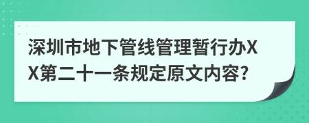 深圳市地下管线管理暂行办XX第二十一条规定原文内容?