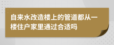 自来水改造楼上的管道都从一楼住户家里通过合适吗