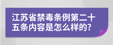 江苏省禁毒条例第二十五条内容是怎么样的?