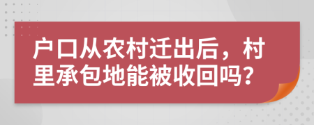 户口从农村迁出后，村里承包地能被收回吗？