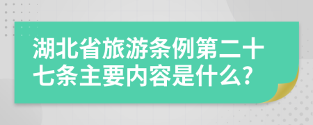 湖北省旅游条例第二十七条主要内容是什么?