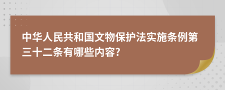 中华人民共和国文物保护法实施条例第三十二条有哪些内容?