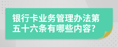 银行卡业务管理办法第五十六条有哪些内容?