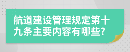 航道建设管理规定第十九条主要内容有哪些?