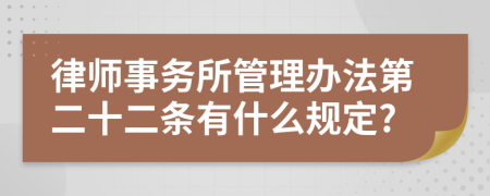 律师事务所管理办法第二十二条有什么规定?