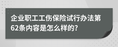 企业职工工伤保险试行办法第62条内容是怎么样的?