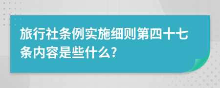 旅行社条例实施细则第四十七条内容是些什么?