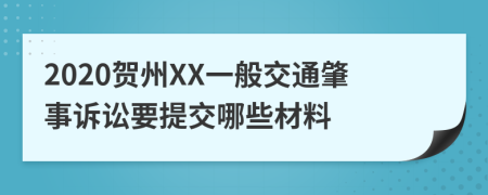 2020贺州XX一般交通肇事诉讼要提交哪些材料