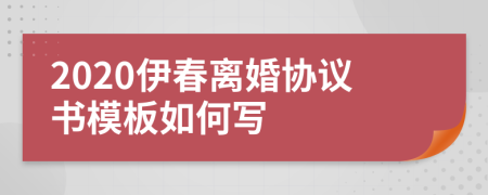 2020伊春离婚协议书模板如何写