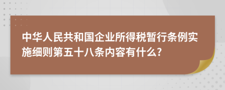 中华人民共和国企业所得税暂行条例实施细则第五十八条内容有什么?