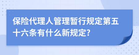 保险代理人管理暂行规定第五十六条有什么新规定?