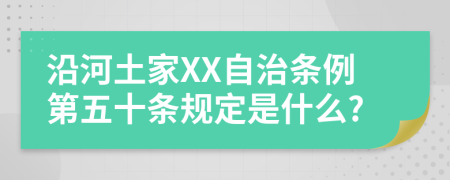 沿河土家XX自治条例第五十条规定是什么?