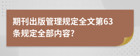 期刊出版管理规定全文第63条规定全部内容?