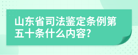 山东省司法鉴定条例第五十条什么内容?