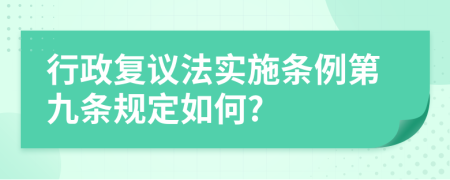 行政复议法实施条例第九条规定如何?