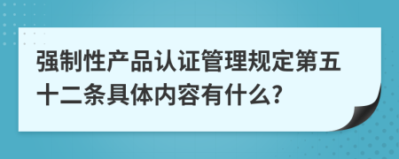 强制性产品认证管理规定第五十二条具体内容有什么?