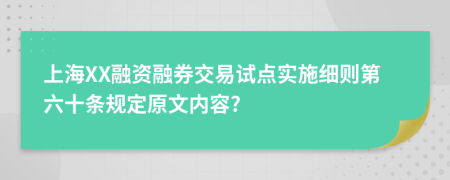 上海XX融资融券交易试点实施细则第六十条规定原文内容?