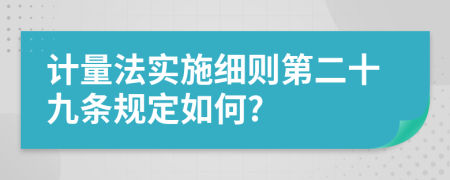 计量法实施细则第二十九条规定如何?