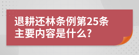 退耕还林条例第25条主要内容是什么?