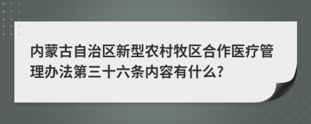 内蒙古自治区新型农村牧区合作医疗管理办法第三十六条内容有什么?