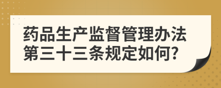 药品生产监督管理办法第三十三条规定如何?