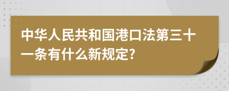 中华人民共和国港口法第三十一条有什么新规定?