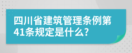 四川省建筑管理条例第41条规定是什么?