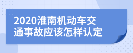 2020淮南机动车交通事故应该怎样认定