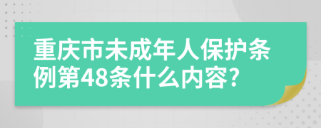 重庆市未成年人保护条例第48条什么内容?