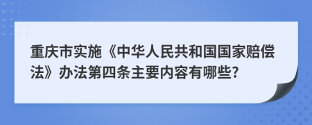 重庆市实施《中华人民共和国国家赔偿法》办法第四条主要内容有哪些?