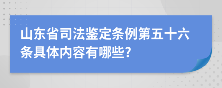 山东省司法鉴定条例第五十六条具体内容有哪些?