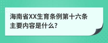 海南省XX生育条例第十六条主要内容是什么?