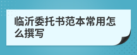 临沂委托书范本常用怎么撰写