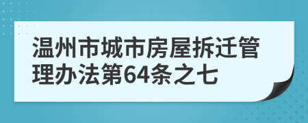 温州市城市房屋拆迁管理办法第64条之七