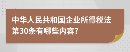 中华人民共和国企业所得税法第30条有哪些内容?