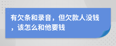 有欠条和录音，但欠款人没钱，该怎么和他要钱
