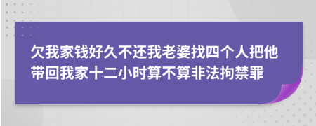 欠我家钱好久不还我老婆找四个人把他带回我家十二小时算不算非法拘禁罪