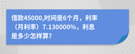 借款45000,时间是6个月，利率（月利率）7.130000%，利息是多少怎样算？